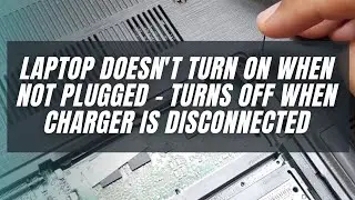 Fix Laptop Doesn't Turn on When Not Plugged - Turns Off When Charger is Disconnected