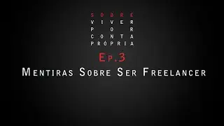 [Sobre]Viver Por Conta Própria - Ep3. - Mentiras Sobre Ser Freelancer
