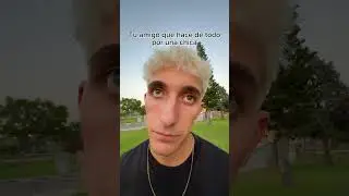 Tu amigo que hace de todo por una chica 