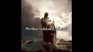 Etme Şiiri / Mevlânâ Celaleddin-i Rumî / Şems-i Tebrîzî ve Mevlana’nın Hikayesi