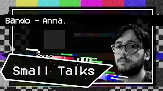 Small Talks: Bando - Anna | Commento
