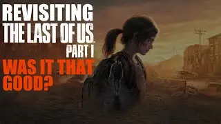 Revisiting The Last of Us 1 - Was it That Good?