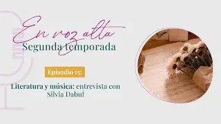 🎙EN VOZ ALTA ✨ [S02E15] 📝 Literatura y música: entrevista con Silvia Dabul 🎵