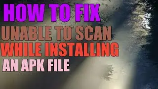 HOW TO FIX UNABLE TO SCAN WHILE INSTALLING AN APK FILE