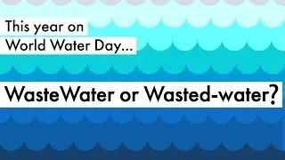World Water Day 2017 - Waste-water or Wasted Water?