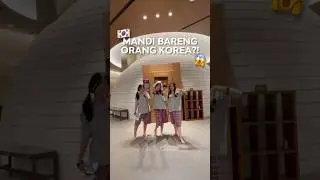MANDI BARENG ORANG KOREA?! 