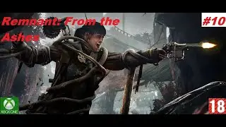 Remnant: From the Ashes (Xbox One) - Прохождение #10, Финал. (без комментариев)