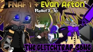 FNAF 1 + Evan Afton Reacts To: “The Glitchtrap Song” | FNaF | Gacha | REACTION