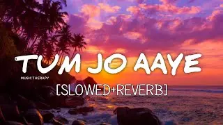TUM JO AAYE [Slowed+Reverb]- MUSIC THERAPY | TEXT AUDIO LYRICS