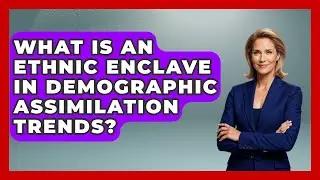 What Is An Ethnic Enclave In Demographic Assimilation Trends? - Demographic Data Answers