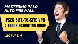 Lecture 4: Palo Alto Firewall IPSec Site to Site VPN Troubleshooting || Palo Alto Firewall