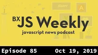 BxJS Weekly Ep. 85 - Oct 19, 2019 (javascript news podcast)