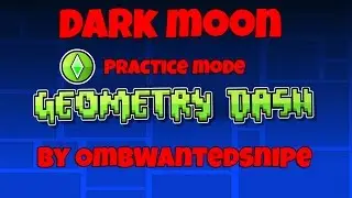 Dark Moon (Practice Mode) By: OMBWantedSnipe - Geometry Dash