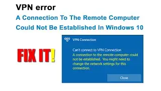 How to fix VPN error A Connection To The Remote Computer Could Not Be Established In Windows 10