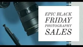 Epic 2018 Black Friday Photography Deals