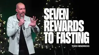 Seven Rewards to Fasting | Todd Hendricks