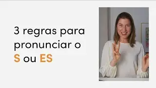 3 regras para pronunciar o “-s" ou "-es" no fim das palavras