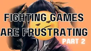 Fighting Games Are Frustrating Part 2