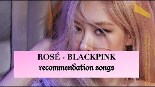 kPOP idol recommendation songs | BLACKPINK ROSé