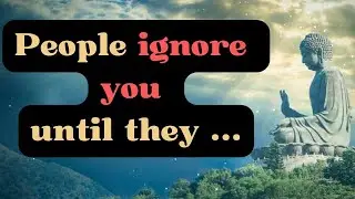 People ignore you until they ..... | Best Buddha’s Quotes | Quotation Factory