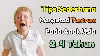 Tips Sederhana Mengatasi Tantrum Pada Anak Usia 2-4 Tahun