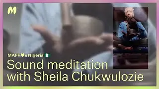 MAFF ♥s Nigeria 🇳🇬: Sound meditation with Sheila Chukwulozie