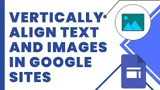 Learn How to Vertically Align Text and Images in Google Sites!