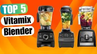 5 Best Vitamix Blenders for 2025 | From Budget to High-End!
