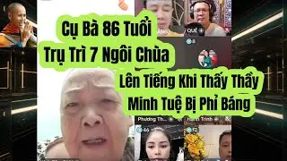 Cụ Bà 86 Tuổi. Trụ Trì 7 Chùa Lên Tiếng Bất Bình Vì Thầy Minh Tuệ Bị Phỉ Báng