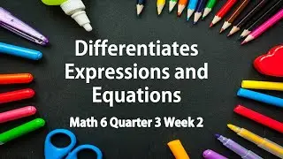 Math 6 Quarter 3 Week 2 - Differentiates Expressions and Equations