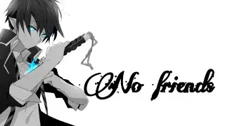 [Nightcore] No friends~ (lyrics)
