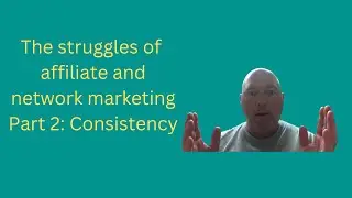 The struggles of affiliate and network marketing Part 2: Consistency
