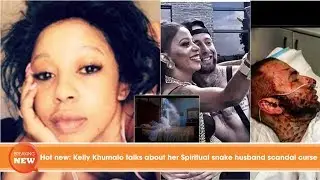 Hot new: Kelly Khumalo talks about her Spiritual snake husband scandal curse