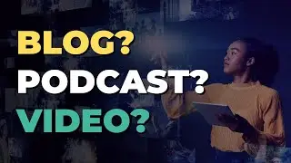 Which is the best content to create? (video, podcast, blog?)