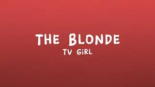 TV Girl - The Blonde (Lyrics)