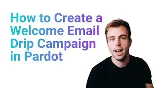 How to Create a Welcome Email Drip Campaign in Pardot