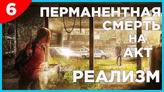 Last of Us - ПЕРМАНЕНТНАЯ СМЕРТЬ НА АКТ + РЕАЛИЗМ. Акт 9