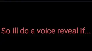 I'll do a voice reveal if.....