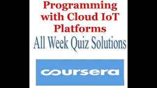 Coursera - Programming with Cloud IoT Platforms - All Week Quiz Solutions