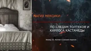 Эпизод 15. Контакт в комнате Карлоса Кастанеды. МАГИЯ МЕКСИКИ. ПО СЛЕДАМ ТОЛТЕКОВ И КАСТАНЕДЫ.