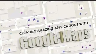 Create Amazing Applications with Google Maps