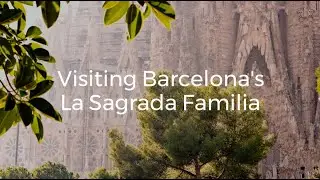 Visiting La Sagrada Familia in Barcelona