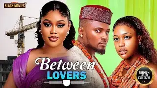 BETWEEN LOVERS--CHIOMA NWAOHA,CHE MONTANA, MAURICE SAM- Latest Nigerian Movie 2025 