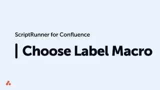 Choose Label Macro Quick Start Guide - ScriptRunner for Confluence Data Center/Server