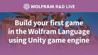 Build Your First Game in Wolfram Language with Unity Game Engine: Live with the R&D Team