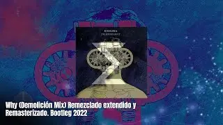 Why (Demolición Mix) Remezclado extendido y Remasterizado. Bootleg 2022