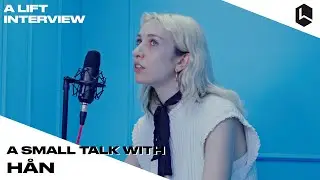 A small talk with HAN | A LIFT INTERVIEW