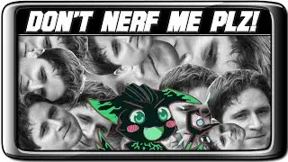 DON'T NERF ME PLZ!