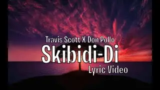 Travis Scott X Don Pollo - Skibidi-Di (Lyric Video)