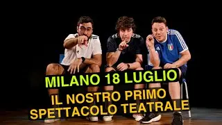 IL NOSTRO SPETTACOLO A TEATRO - 18 Luglio a Milano